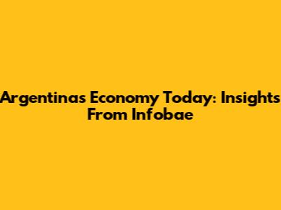 Argentina's Economy Today: Insights From Infobae