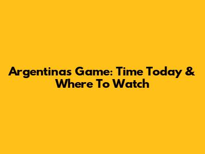 Argentina's Game: Time Today & Where To Watch