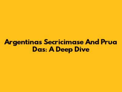 Argentina's Secricimase And Prua Das: A Deep Dive