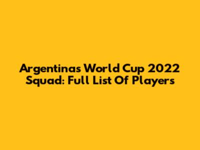 Argentina's World Cup 2022 Squad: Full List Of Players