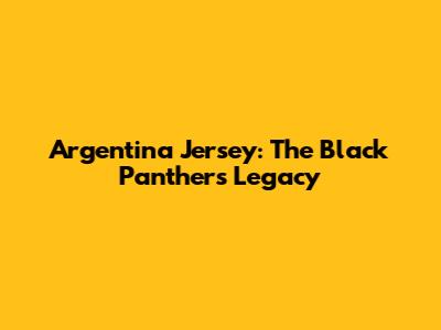 Argentina Jersey: The Black Panther's Legacy