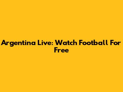 Argentina Live: Watch Football For Free