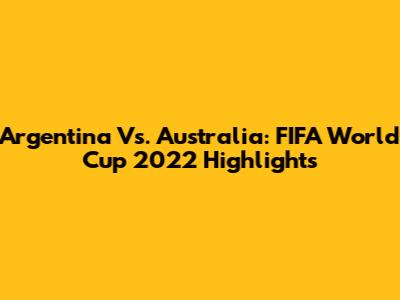 Argentina Vs. Australia: FIFA World Cup 2022 Highlights