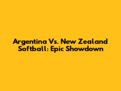 Argentina Vs. New Zealand Softball: Epic Showdown