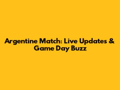 Argentine Match: Live Updates & Game Day Buzz