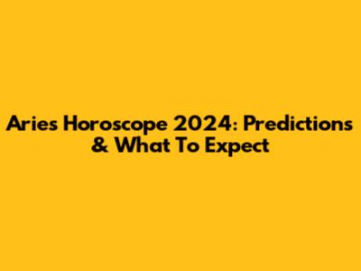 Aries Horoscope 2024: Predictions & What To Expect