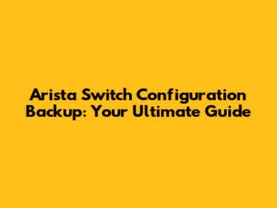 Arista Switch Configuration Backup: Your Ultimate Guide