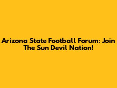 Arizona State Football Forum: Join The Sun Devil Nation!