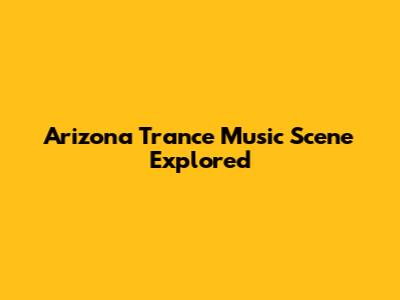Arizona Trance Music Scene Explored