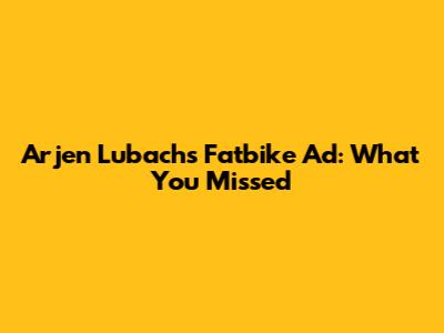 Arjen Lubach's Fatbike Ad: What You Missed