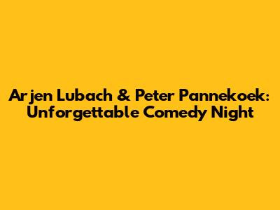Arjen Lubach & Peter Pannekoek: Unforgettable Comedy Night