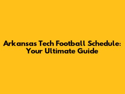 Arkansas Tech Football Schedule: Your Ultimate Guide