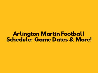 Arlington Martin Football Schedule: Game Dates & More!
