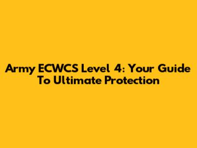 Army ECWCS Level 4: Your Guide To Ultimate Protection