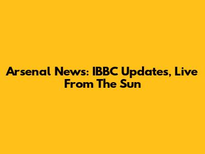 Arsenal News: IBBC Updates, Live From The Sun