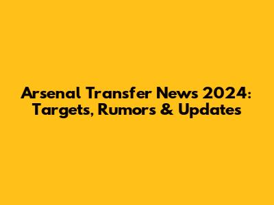 Arsenal Transfer News 2024: Targets, Rumors & Updates