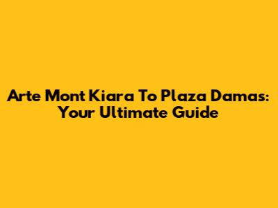 Arte Mont Kiara To Plaza Damas: Your Ultimate Guide
