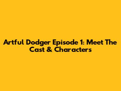 Artful Dodger Episode 1: Meet The Cast & Characters