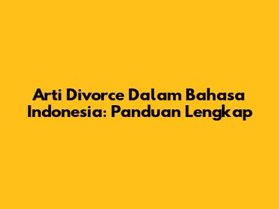 Arti "Divorce" Dalam Bahasa Indonesia: Panduan Lengkap