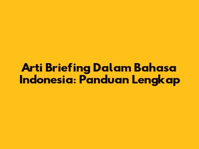 Arti Briefing Dalam Bahasa Indonesia: Panduan Lengkap