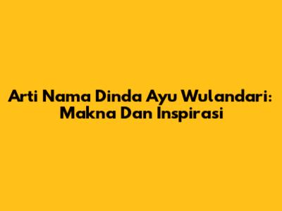 Arti Nama Dinda Ayu Wulandari: Makna Dan Inspirasi