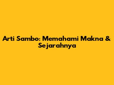Arti Sambo: Memahami Makna & Sejarahnya