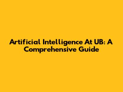 Artificial Intelligence At UB: A Comprehensive Guide