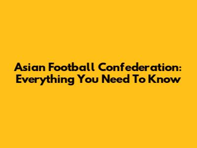 Asian Football Confederation: Everything You Need To Know