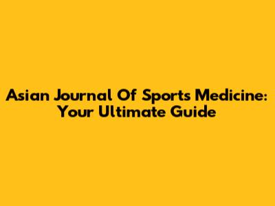 Asian Journal Of Sports Medicine: Your Ultimate Guide