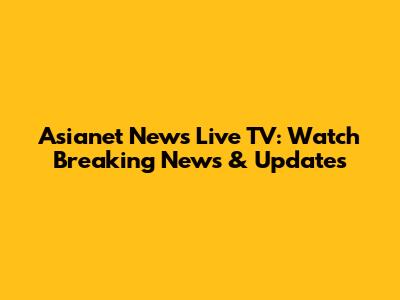 Asianet News Live TV: Watch Breaking News & Updates