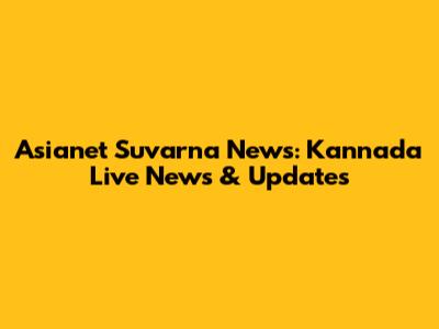 Asianet Suvarna News: Kannada Live News & Updates