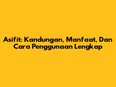 Asifit: Kandungan, Manfaat, Dan Cara Penggunaan Lengkap