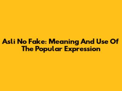 Asli No Fake: Meaning And Use Of The Popular Expression