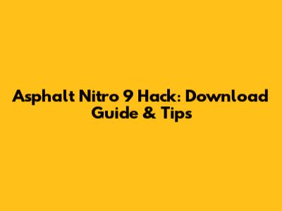 Asphalt Nitro 9 Hack: Download Guide & Tips