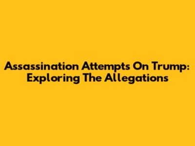 Assassination Attempts On Trump: Exploring The Allegations