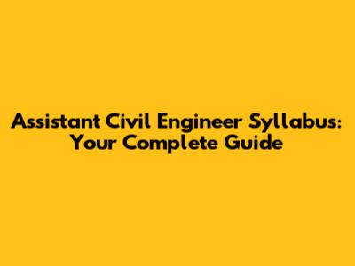 Assistant Civil Engineer Syllabus: Your Complete Guide