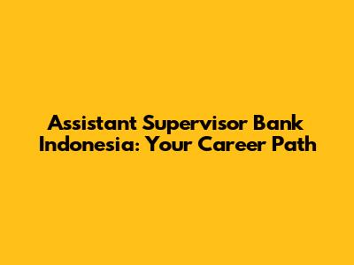 Assistant Supervisor Bank Indonesia: Your Career Path