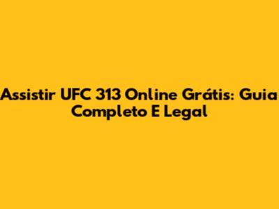 Assistir UFC 313 Online Grátis: Guia Completo E Legal