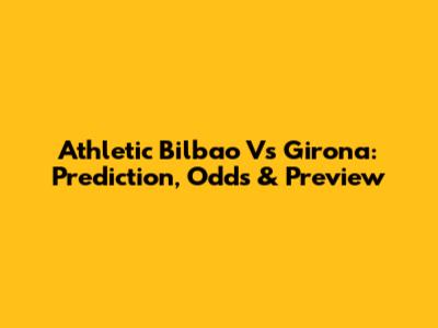 Athletic Bilbao Vs Girona: Prediction, Odds & Preview