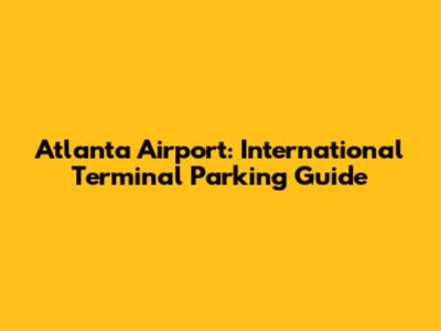 Atlanta Airport: International Terminal Parking Guide