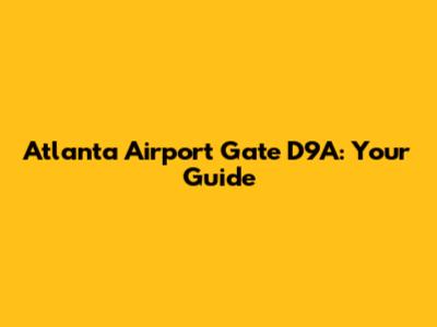 Atlanta Airport Gate D9A: Your Guide