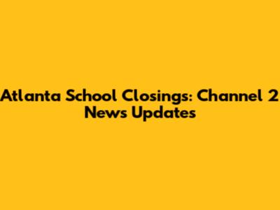 Atlanta School Closings: Channel 2 News Updates