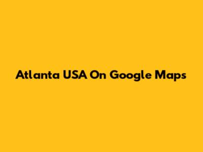 Atlanta USA On Google Maps