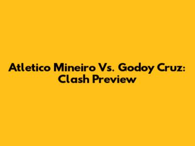 Atletico Mineiro Vs. Godoy Cruz: Clash Preview