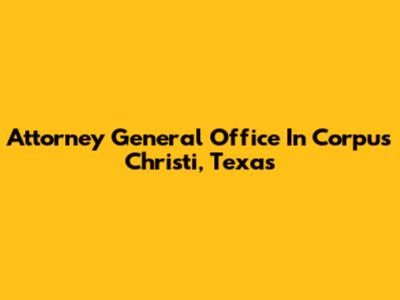 Attorney General Office In Corpus Christi, Texas