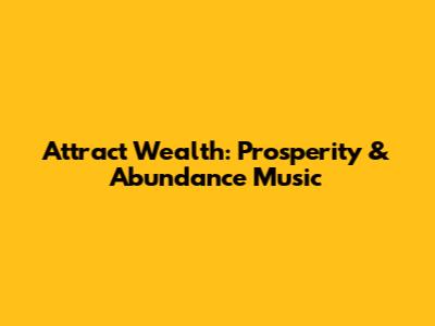 Attract Wealth: Prosperity & Abundance Music