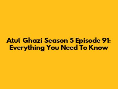 Atul Ghazi Season 5 Episode 91: Everything You Need To Know