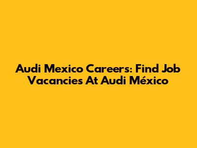 Audi Mexico Careers: Find Job Vacancies At Audi México