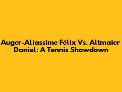 Auger-Aliassime Félix Vs. Altmaier Daniel: A Tennis Showdown
