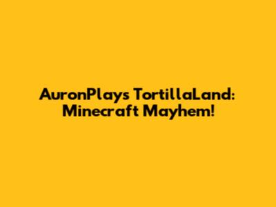 AuronPlay's TortillaLand: Minecraft Mayhem!